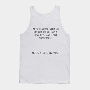 Christmas Humor. Rude, Offensive, Inappropriate Christmas Design. My Christmas Wish Is For you To Be Happy, Healthy And Less Successful Tank Top